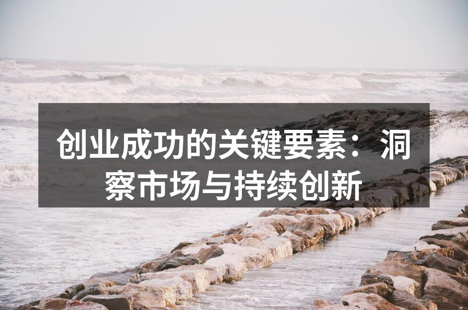 创业成功的关键要素：洞察市场与持续创新